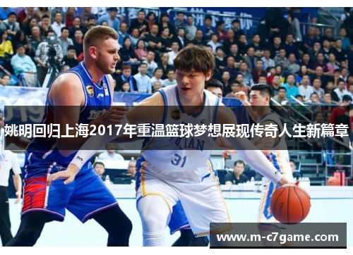 姚明回归上海2017年重温篮球梦想展现传奇人生新篇章
